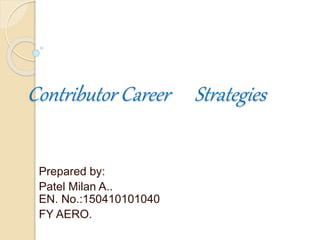 Contributor Career Strategies
Prepared by:
Patel Milan A..
EN. No.:150410101040
FY AERO.
 