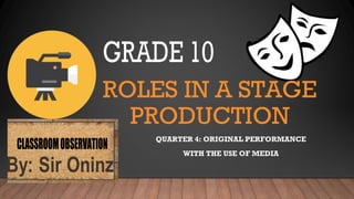 ROLES IN A STAGE
PRODUCTION
QUARTER 4: ORIGINAL PERFORMANCE
WITH THE USE OF MEDIA
 