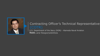 (COTR)
U.S. Department of the Navy (DON) - Alameda Naval Aviation
Depot
Contracting Officer’s Technical Representative
Roles and Responsibilities
 
