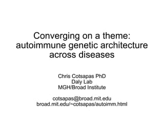 Converging on a theme: autoimmune genetic architecture across diseases Chris Cotsapas PhD Daly Lab MGH/Broad Institute [email_address] broad.mit.edu/~cotsapas/autoimm.html 