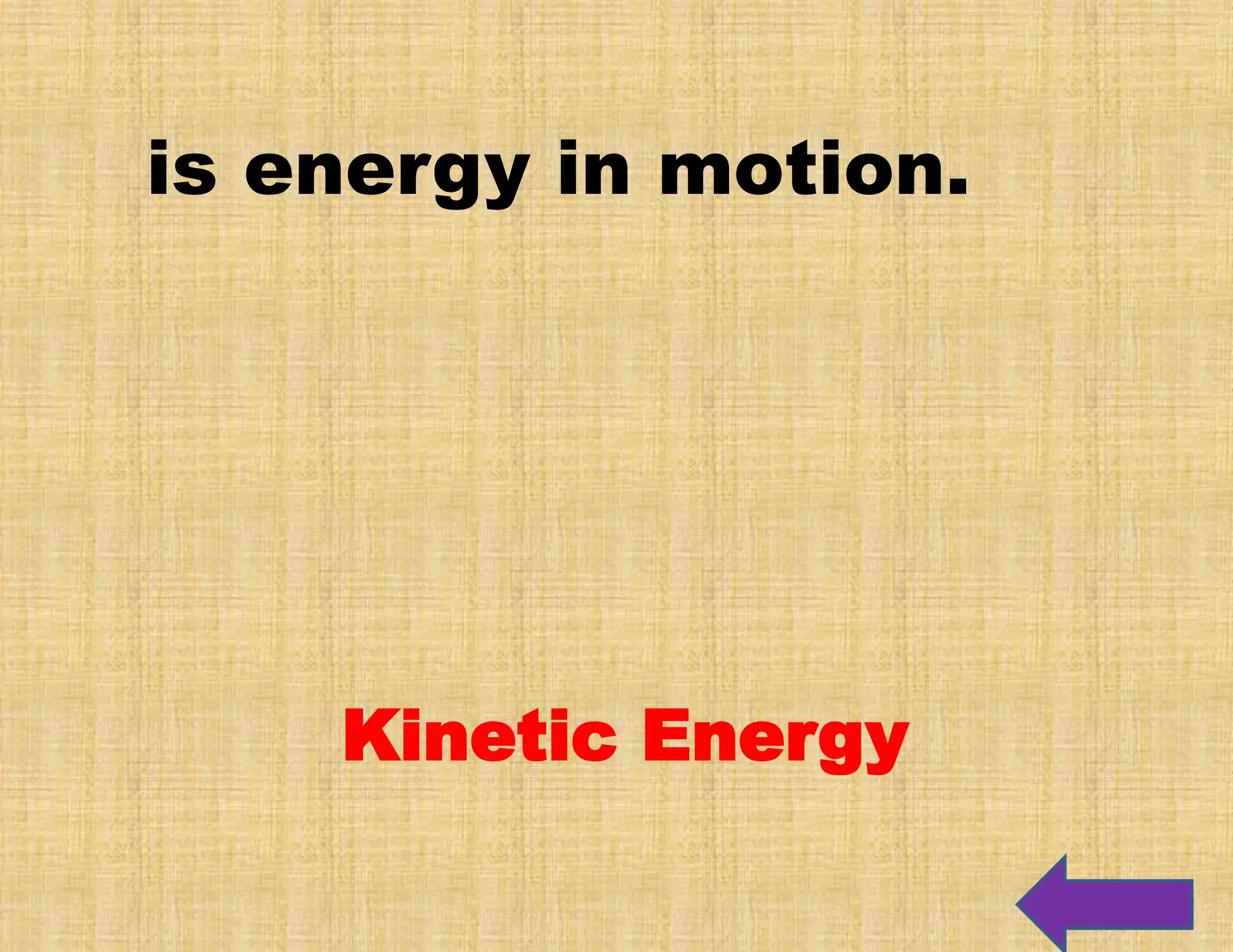 is energy in motion.
Kinetic Energy
 