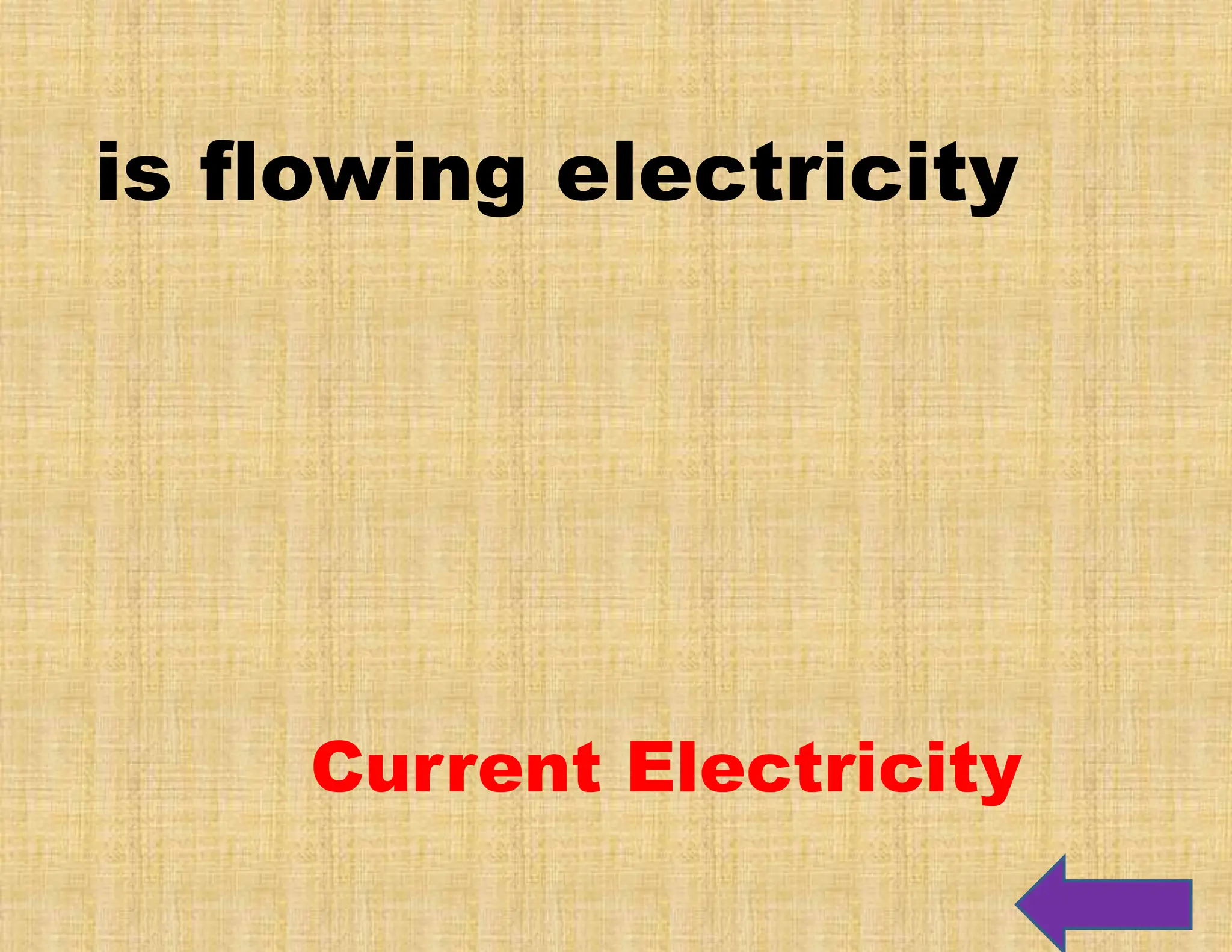 is flowing electricity
Current Electricity
 