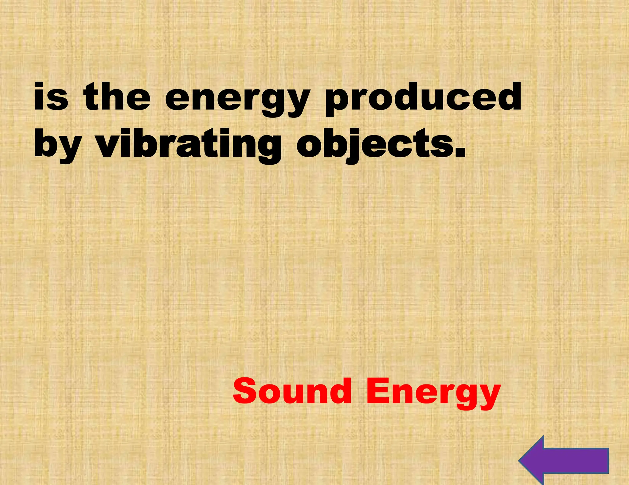 is the energy produced
by vibrating objects.
Sound Energy
 