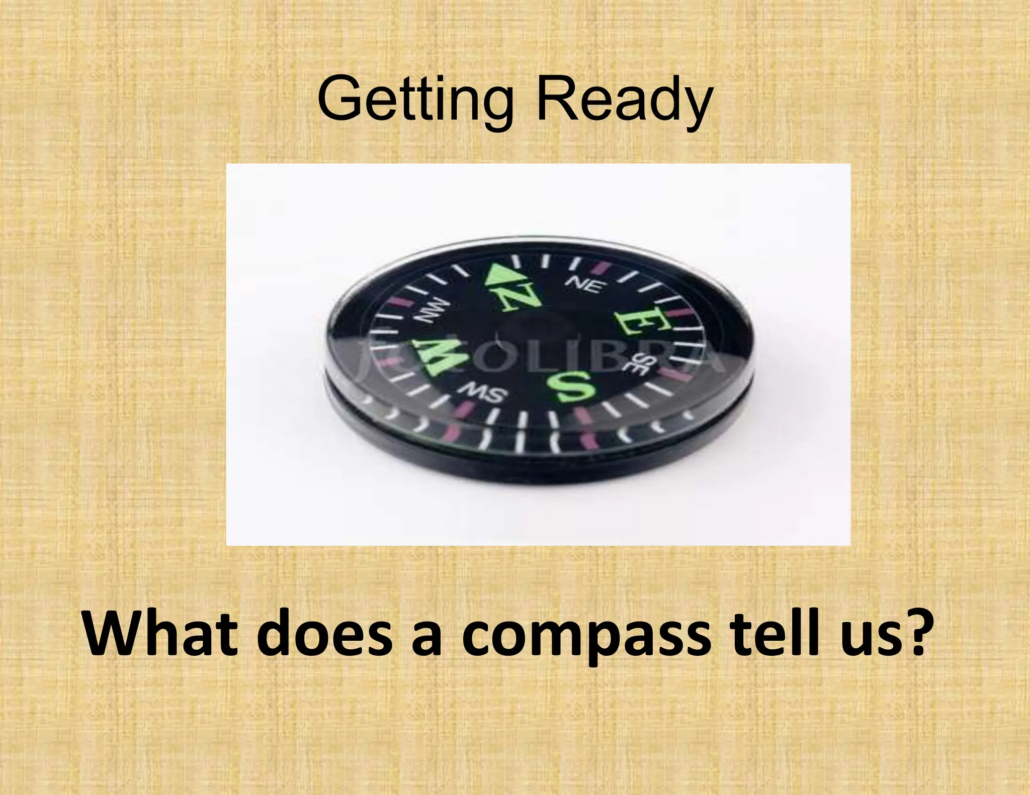 Getting Ready
What does a compass tell us?
 