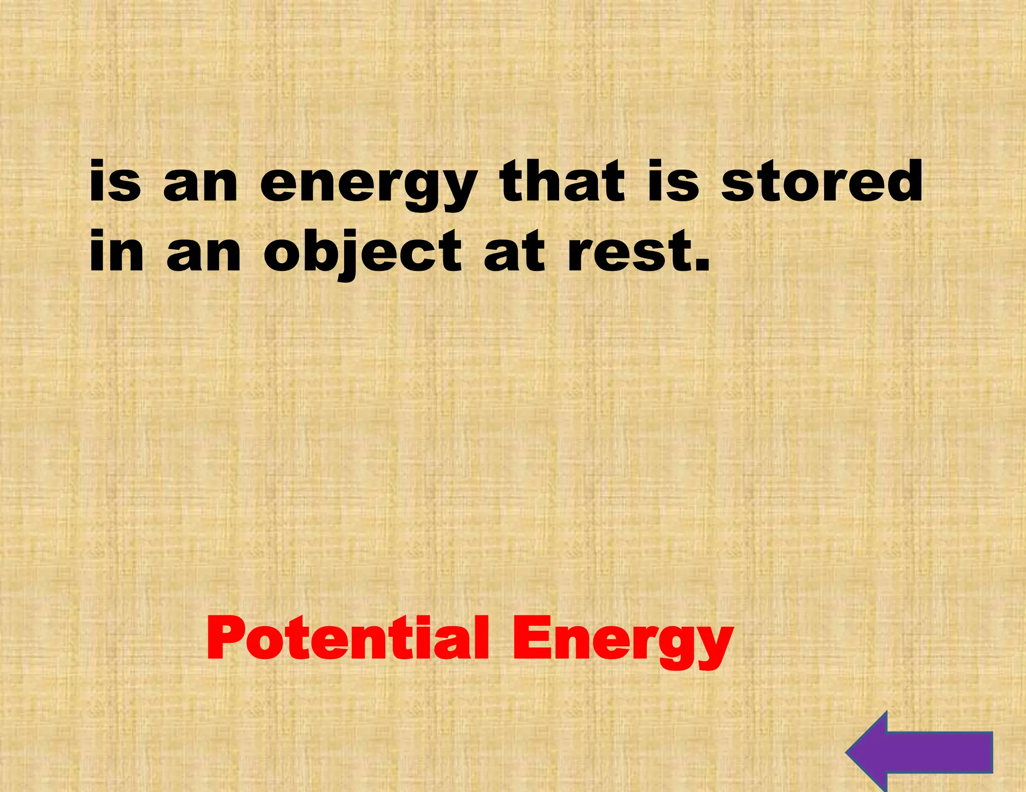 is an energy that is stored
in an object at rest.
Potential Energy
 