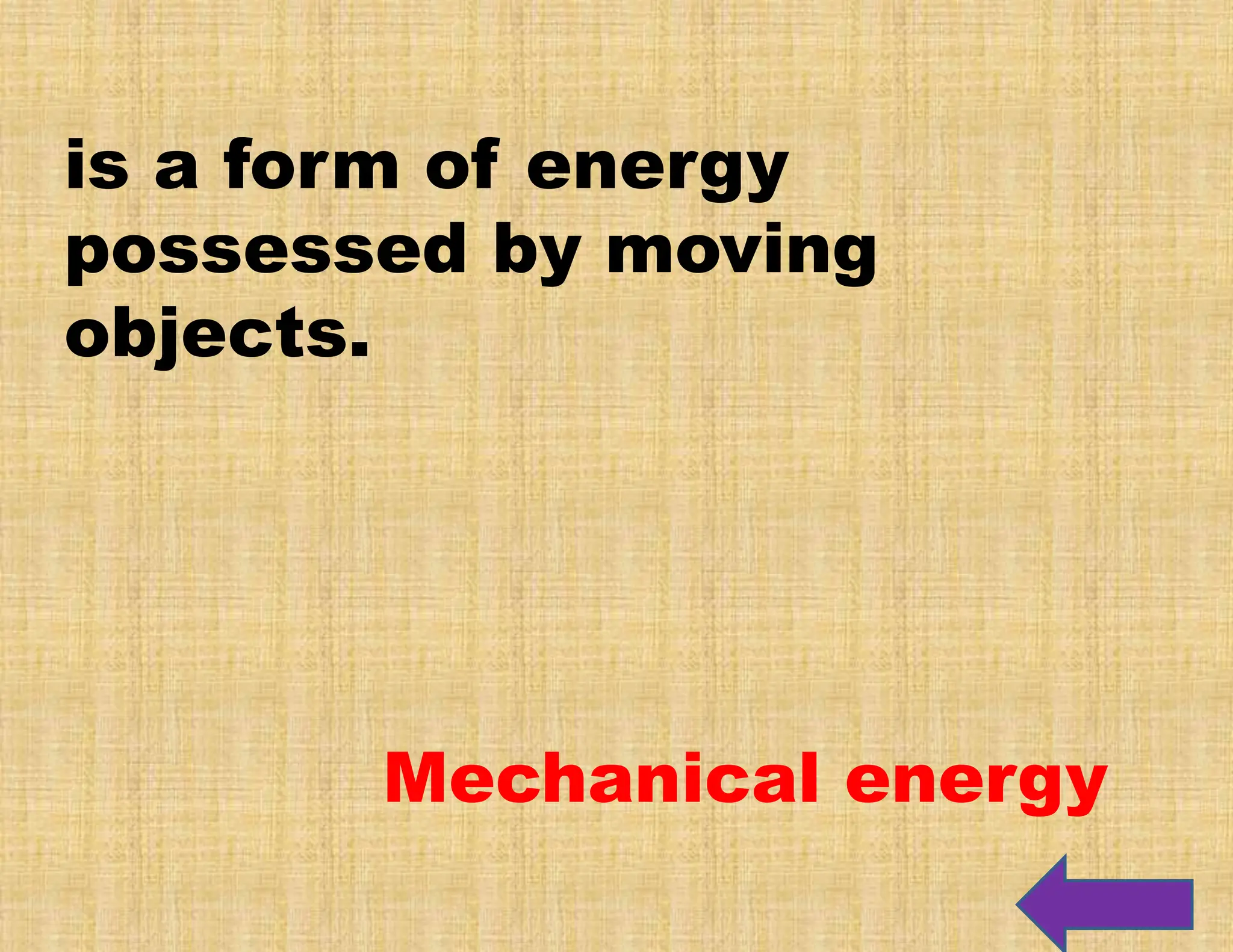 is a form of energy
possessed by moving
objects.
Mechanical energy
 