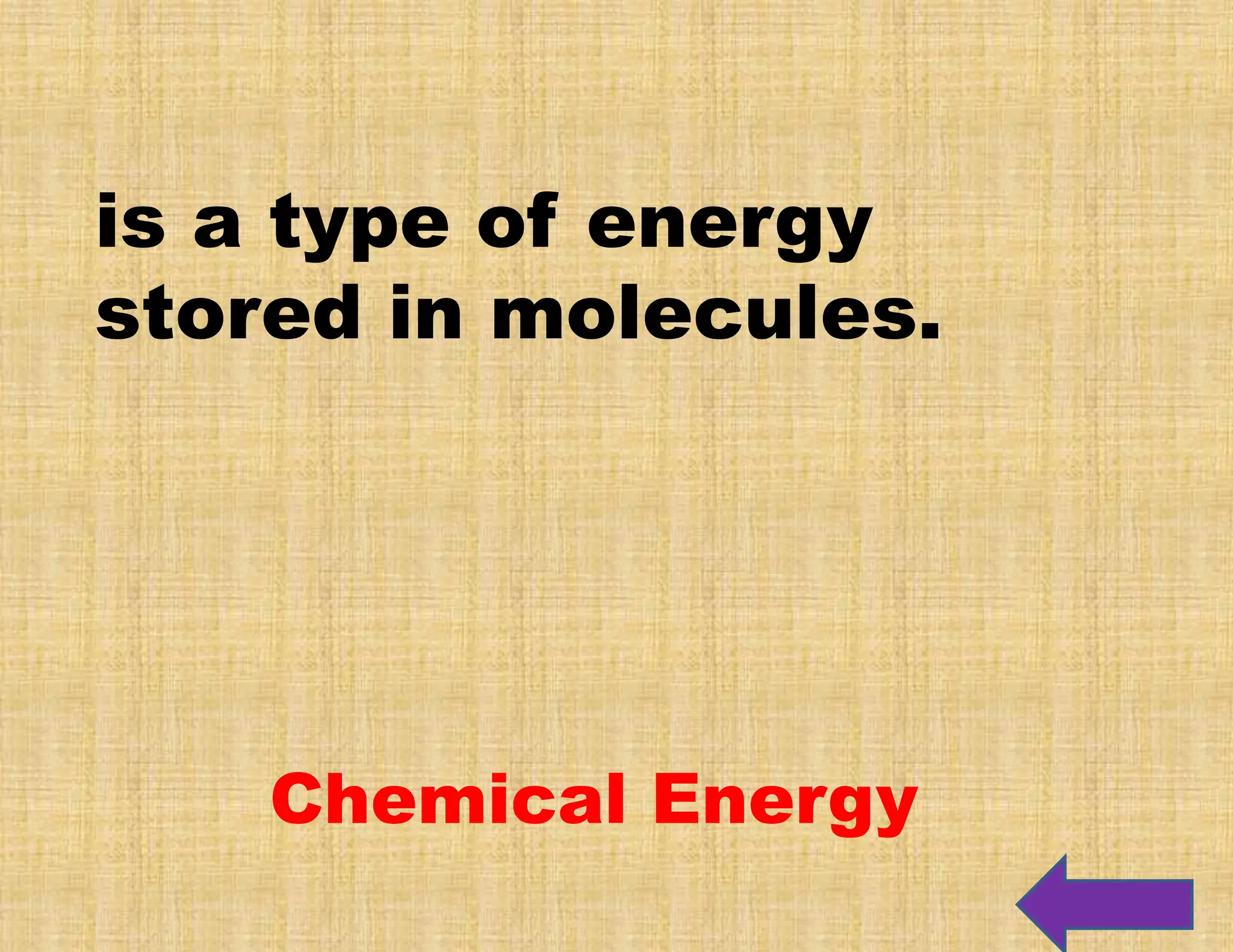 is a type of energy
stored in molecules.
Chemical Energy
 