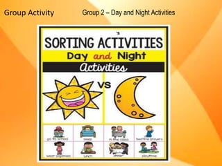 Group Activity Group 2 – Day and Night Activities
 