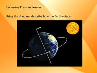 Reviewing Previous Lesson
Using the diagram, describe how the Earth rotates.
 