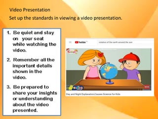 Video Presentation
Set up the standards in viewing a video presentation.
 