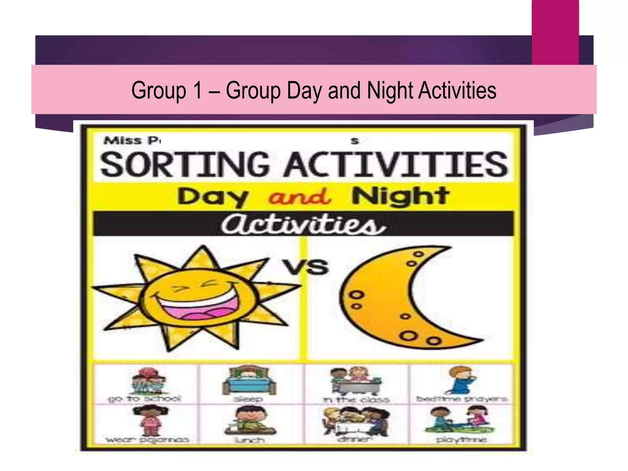 Group 1 – Group Day and Night Activities
 