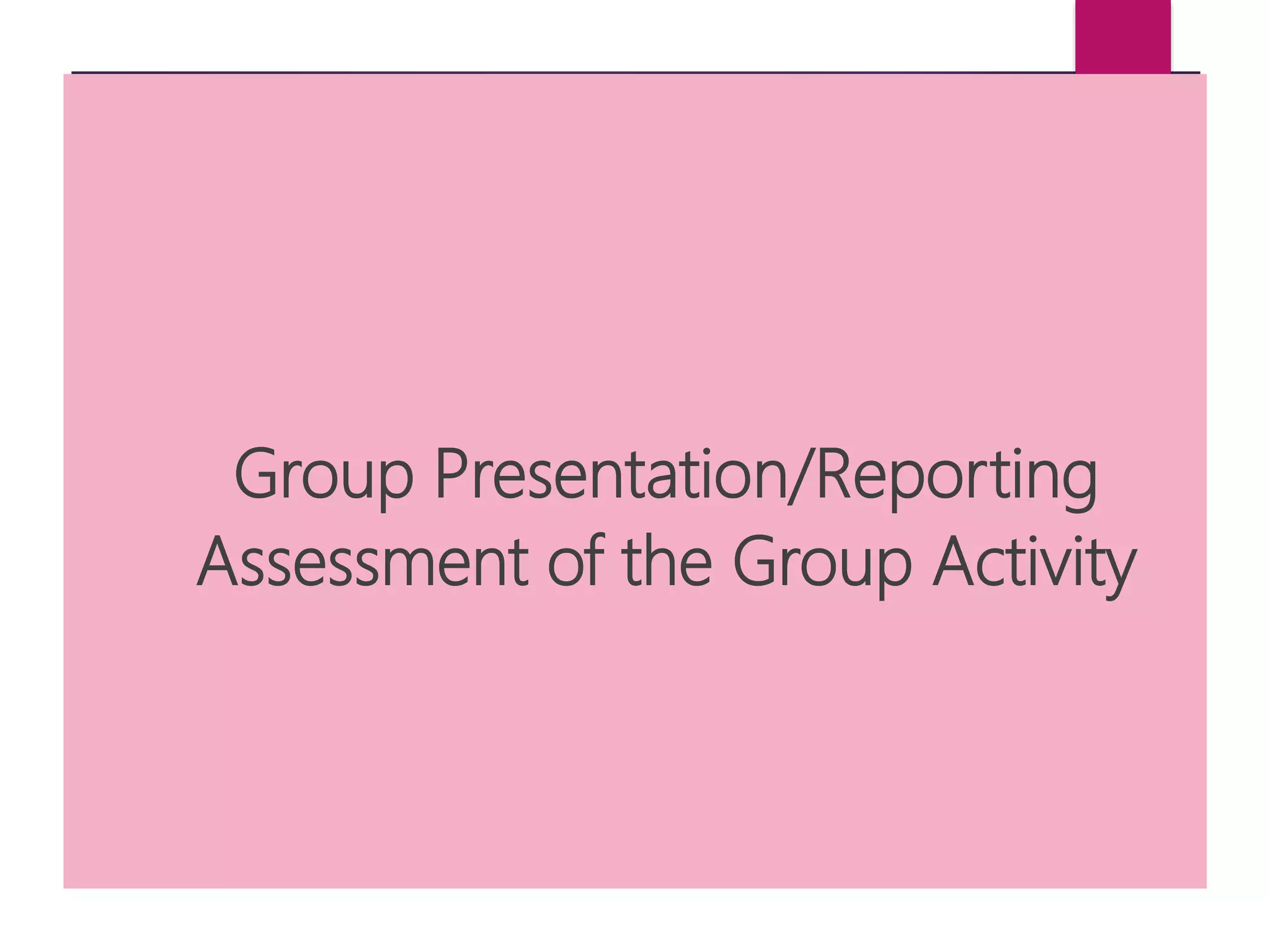 Group Presentation/Reporting
Assessment of the Group Activity
 