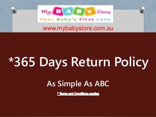 *365 Days Return Policy
As Simple As ABC
www.mybabystore.com.au
 