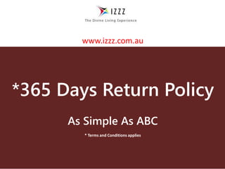 *365 Days Return Policy
As Simple As ABC
* Terms and Conditions applies
www.izzz.com.au
 