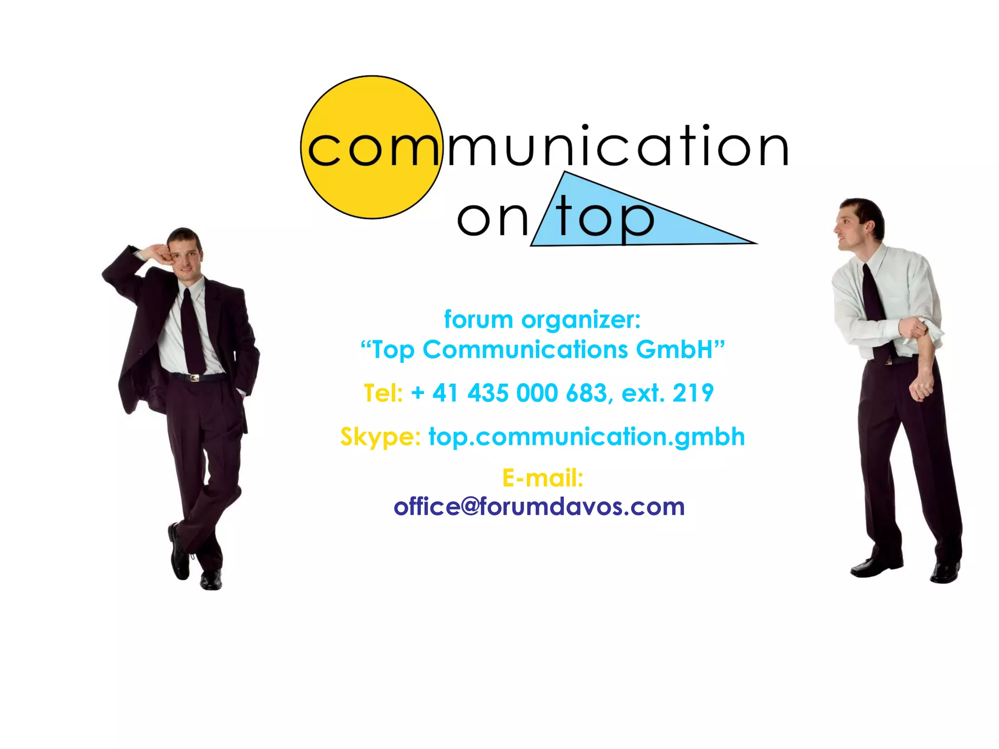 28 Feb – 1 Mar, 2011 ∙  www.forumdavos.com   ∙ forum organizer: “ Top Communications GmbH ” Tel:   + 41 435 000 683, ext. 219  Skype:   top.communication.gmbh E-mail: [email_address]   