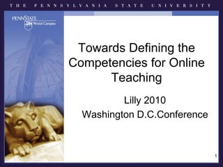 Towards Defining the Competencies for Online Teaching Lilly 2010 Washington D.C.Conference 1 