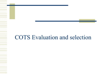 COTS Evaluation and selection
 