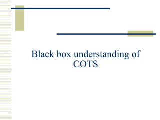 Black box understanding of
          COTS
 