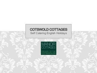 COTSWOLD COTTAGES
COTSWOLD COTTAGES
Self Catering English Holidays
Escape to the Cotswolds

 