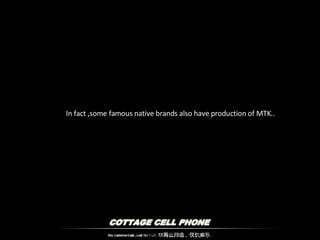 In fact ,some famous native brands also   have production of MTK.. 