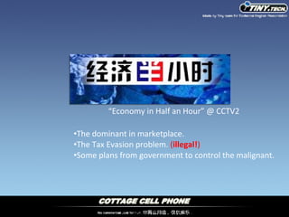 “ Economy in Half an Hour” @ CCTV2 The dominant in marketplace. The Tax Evasion problem.  ( illegal! ) Some plans from government to control the malignant. 
