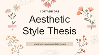 Aesthetic
Style Thesis
Here is where your presentation begins
COTTAGECORE
 