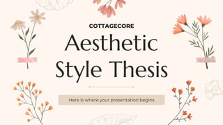 Aesthetic
Style Thesis
Here is where your presentation begins
COTTAGECORE
 