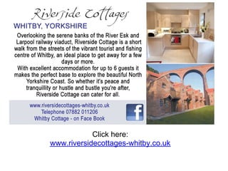 Click here:
www.riversidecottages-whitby.co.uk
 