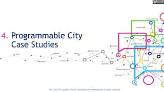 4. Programmable City
Case Studies
Dr Tracey P. Lauriault, School of Journalism and Communication, Carleton University
 