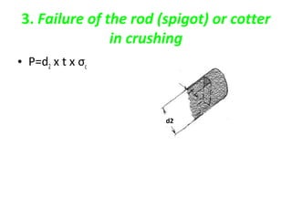3. Failure of the rod (spigot) or cotter
in crushing
• P=d2 x t x σc
d2
 