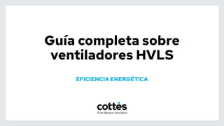 Guía completa sobre
ventiladores HVLS
EFICIENCIA ENERGÉTICA
 