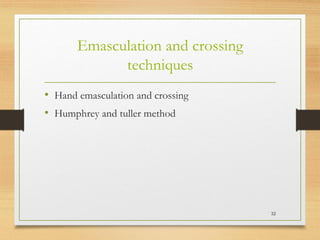 Emasculation and crossing
techniques
• Hand emasculation and crossing
• Humphrey and tuller method
32
 