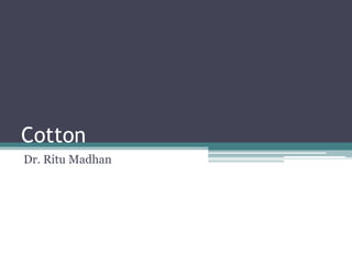 Cotton
Dr. Ritu Madhan
 