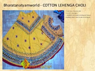 Bharatanatyamworld - COTTON LEHENGA CHOLI
• Free Size / Readymade
• Cotton Lehengas
• LEHENGA CHOLI used in Hollywood Dances
• LEHENGA CHOLI used in Indian Folk Dances

 