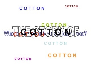 Where did your jeans come from? THE STORY OF C O T T O N C O T T O N C O T T O N C O T T O N C O T T O N C O T T O N C O T T O N C O T T O N 