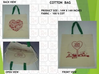 BACK VIEW COTTON BAG
PRODUCT SIZE : 14W X 14H INCHES
FABRIC – 100 % COT
OPEN VIEW FRONT VIEW
 