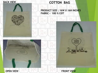 BACK VIEW COTTON BAG
PRODUCT SIZE : 16W X 16H INCHES
FABRIC – 100 % COT
OPEN VIEW FRONT VIEW
 