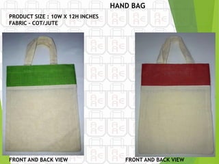 HAND BAG
PRODUCT SIZE : 10W X 12H INCHES
FABRIC – COT/JUTE
FRONT AND BACK VIEW
FRONT AND BACK VIEW
 