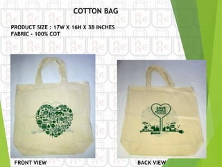 FRONT VIEW
PRODUCT SIZE : 17W X 16H X 3B INCHES
FABRIC – 100% COT
BACK VIEW
COTTON BAG
 