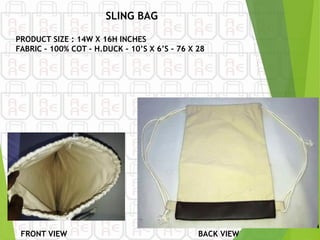 FRONT VIEW
PRODUCT SIZE : 14W X 16H INCHES
FABRIC – 100% COT – H.DUCK – 10’S X 6’S – 76 X 28
BACK VIEW
SLING BAG
 