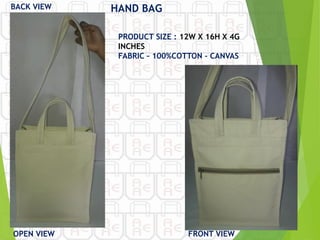 FRONT VIEW
OPEN VIEW
HAND BAG
PRODUCT SIZE : 12W X 16H X 4G
INCHES
FABRIC – 100%COTTON - CANVAS
BACK VIEW
 