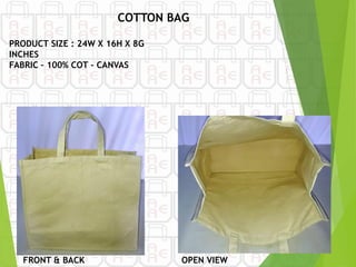 FRONT & BACK
PRODUCT SIZE : 24W X 16H X 8G
INCHES
FABRIC – 100% COT - CANVAS
OPEN VIEW
COTTON BAG
 