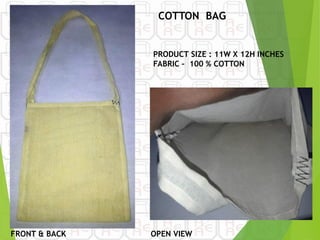FRONT & BACK
COTTON BAG
PRODUCT SIZE : 11W X 12H INCHES
FABRIC – 100 % COTTON
OPEN VIEW
 