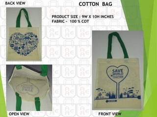 BACK VIEW COTTON BAG
PRODUCT SIZE : 9W X 10H INCHES
FABRIC – 100 % COT
OPEN VIEW FRONT VIEW
 