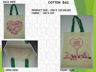 BACK VIEW COTTON BAG
PRODUCT SIZE : 10W X 12H INCHES
FABRIC – 100 % COT
OPEN VIEW FRONT VIEW
 