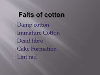 • Damp cotton
• Immature Cotton
• Dead fibre
• Cake Formation
• Lint rad
 