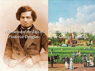 Narrative of the Life of
Frederick Douglass
“Sociology for the South”
by George Fitzhugh
 