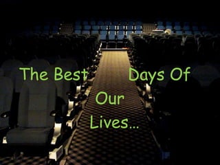 The Best  Days Of  Our Lives… 