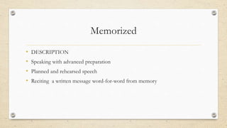Memorized
• DESCRIPTION
• Speaking with advanced preparation
• Planned and rehearsed speech
• Reciting a written message word-for-word from memory
 