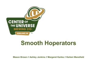 Smooth Hoperators
Mason Brown // Ashley Jenkins // Margaret Karles // Keilani Mansfield

 